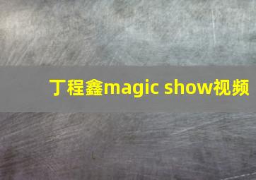 丁程鑫magic show视频